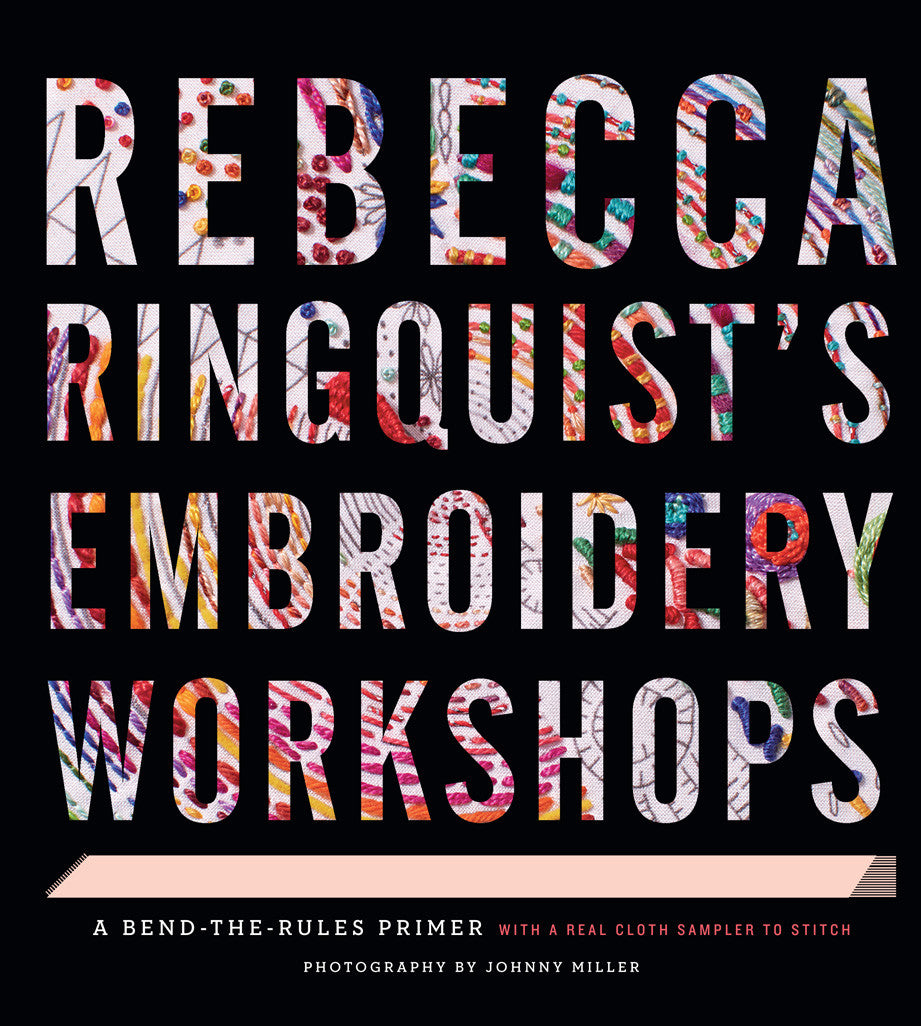 Rebecca Ringquist's Embroidery Workshops Book