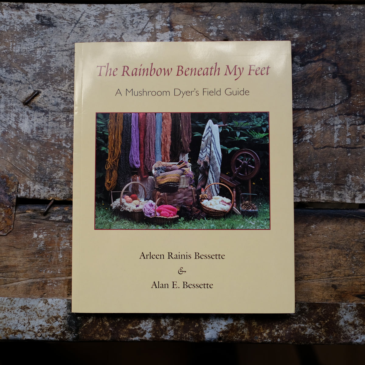The Rainbow Beneath My Feet: A Mushroom Dyer's Field Guide by Arleen Rainis Bessette & Alan E. Bessette
