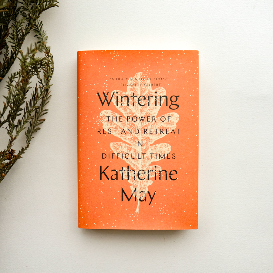 Wintering: The Power of Rest and Retreat in Difficult Times by Kathleen May