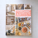 The Organic Artist: Make Your Own Paint, Paper, Pigments, Prints and More from Nature by Nick Neddo