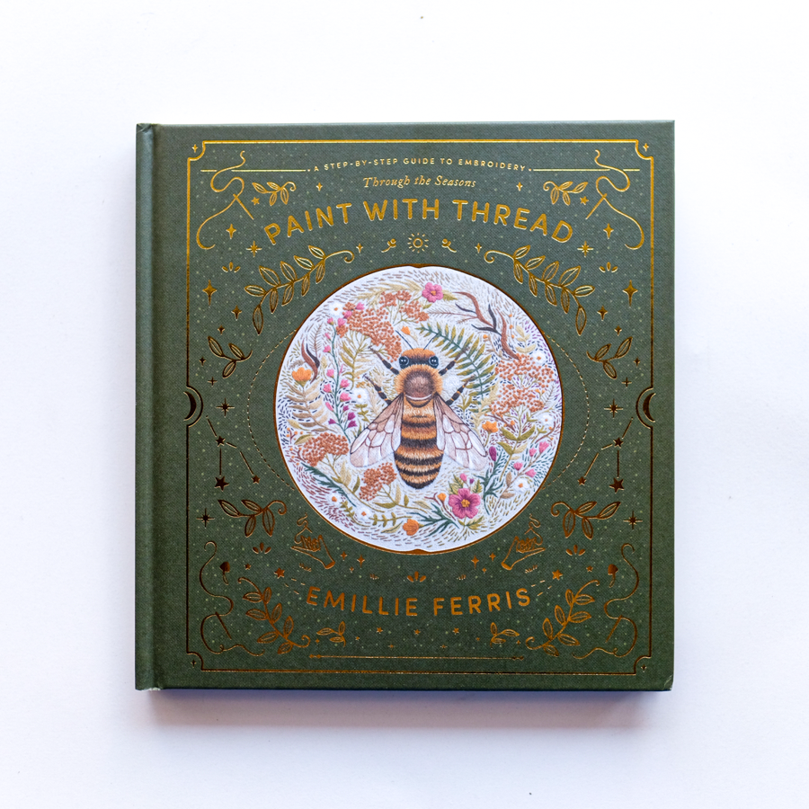 Paint with Thread: A Step-by-Step Guide to Embroidery Through the Seasons by Emillie Ferris