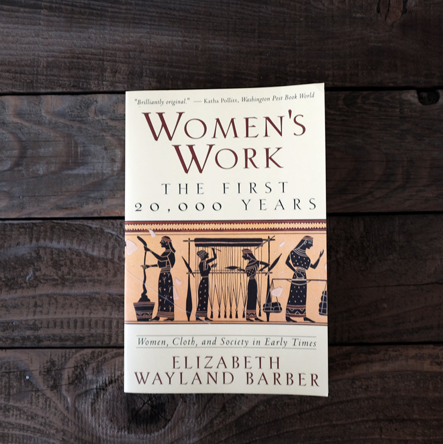Women's Work: The First 20,000 Years, Women, Cloth, and Society in Early Times by Elizabeth Wayland Barber